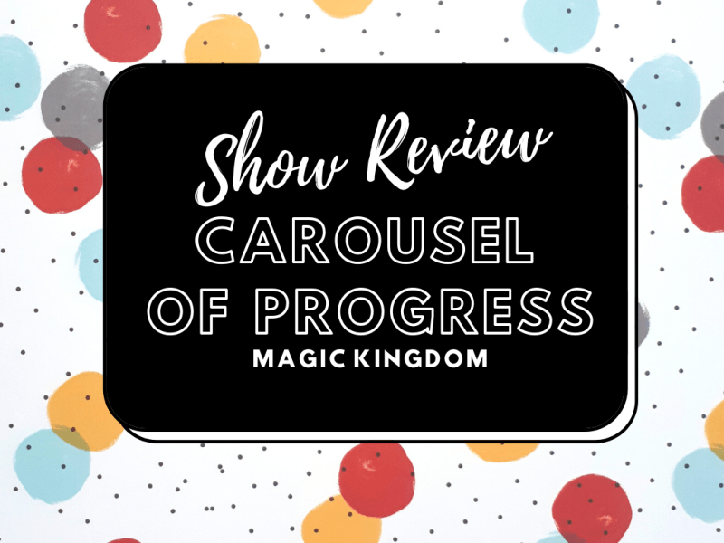 Show Review: Carousel of Progress in Magic&nbsp;Kingdom